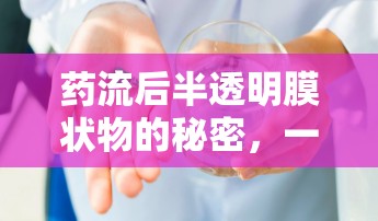 藥流后半透明膜狀物的秘密，一次溫柔的生理現(xiàn)象解析