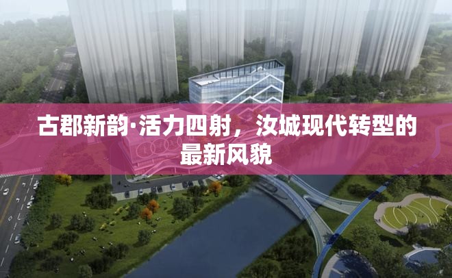 古郡新韻·活力四射，汝城現(xiàn)代轉(zhuǎn)型的最新風(fēng)貌