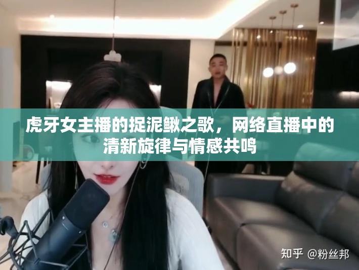 虎牙女主播的捉泥鰍之歌，網(wǎng)絡(luò)直播中的清新旋律與情感共鳴