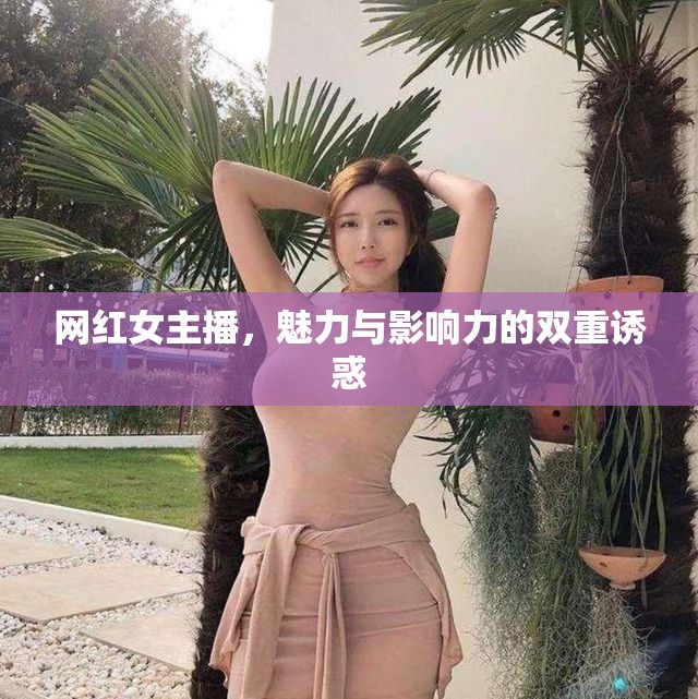 網(wǎng)紅女主播，魅力與影響力的雙重誘惑