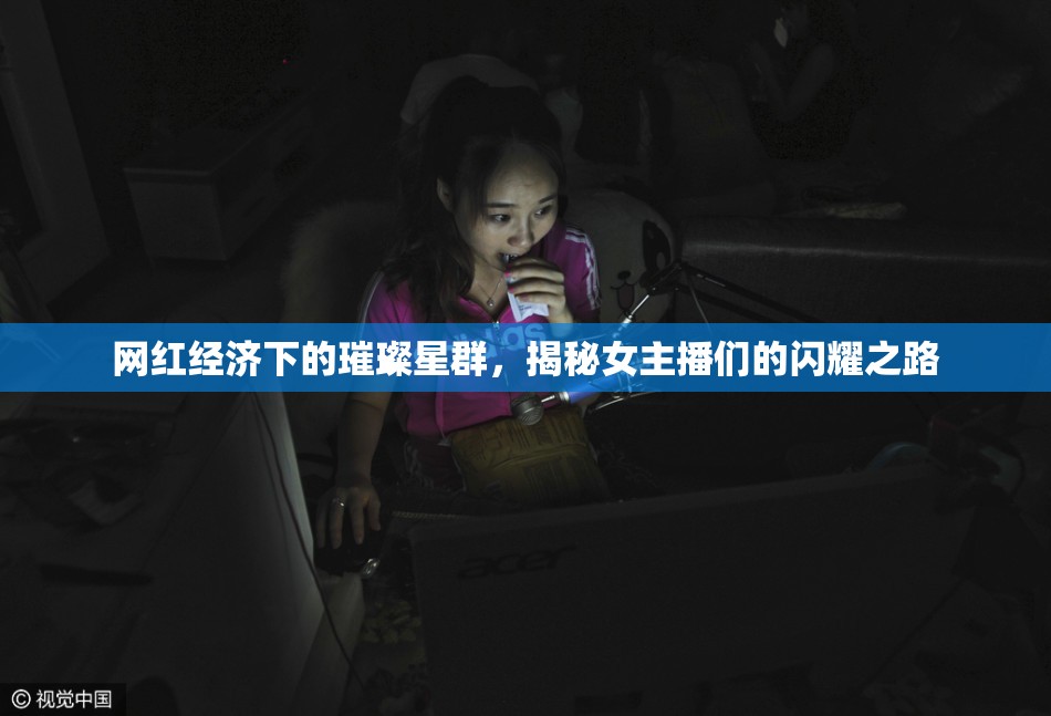 網(wǎng)紅經(jīng)濟(jì)下的璀璨星群，揭秘女主播們的閃耀之路