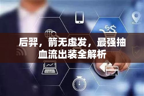 后羿，箭無(wú)虛發(fā)，最強(qiáng)抽血流出裝全解析