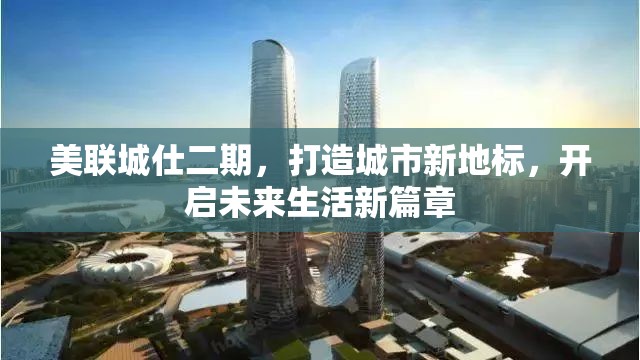美聯(lián)城仕二期，打造城市新地標(biāo)，開(kāi)啟未來(lái)生活新篇章