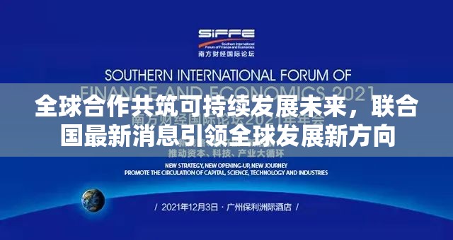 全球合作共筑可持續(xù)發(fā)展未來，聯(lián)合國最新消息引領(lǐng)全球發(fā)展新方向