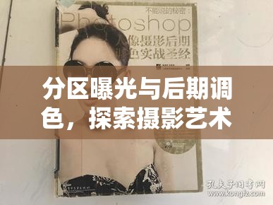 分區(qū)曝光與后期調(diào)色，探索攝影藝術(shù)的奧秘