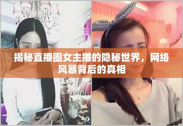 揭秘直播圈女主播的隱秘世界，網(wǎng)絡(luò)風(fēng)暴背后的真相