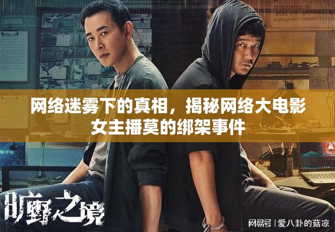 網(wǎng)絡(luò)迷霧下的真相，揭秘網(wǎng)絡(luò)大電影女主播莫的綁架事件