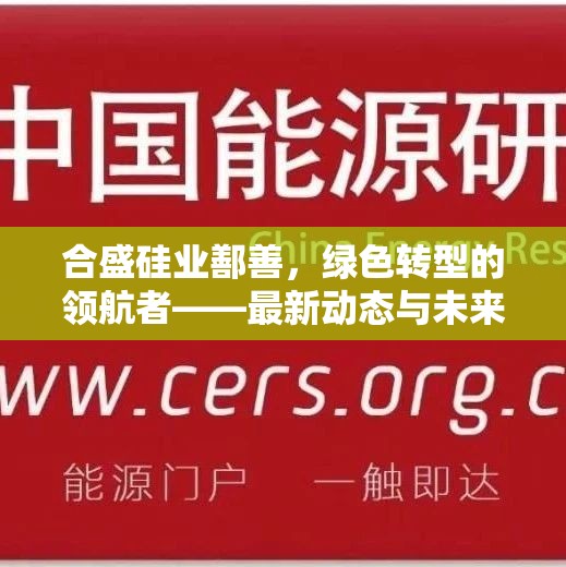 合盛硅業(yè)鄯善，綠色轉(zhuǎn)型的領(lǐng)航者——最新動(dòng)態(tài)與未來(lái)展望