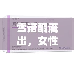 雪諾酮流出，女性健康挑戰(zhàn)與希望的雙重考驗(yàn)
