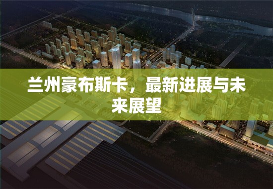 蘭州豪布斯卡，最新進展與未來展望