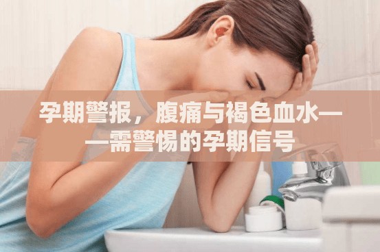 孕期警報(bào)，腹痛與褐色血水——需警惕的孕期信號(hào)