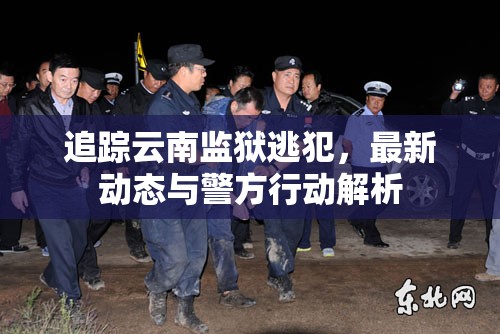 追蹤云南監(jiān)獄逃犯，最新動態(tài)與警方行動解析