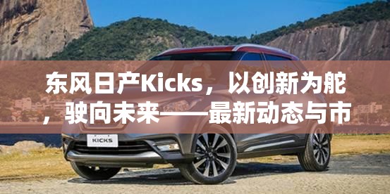 東風(fēng)日產(chǎn)Kicks，以創(chuàng)新為舵，駛向未來——最新動(dòng)態(tài)與市場(chǎng)前瞻