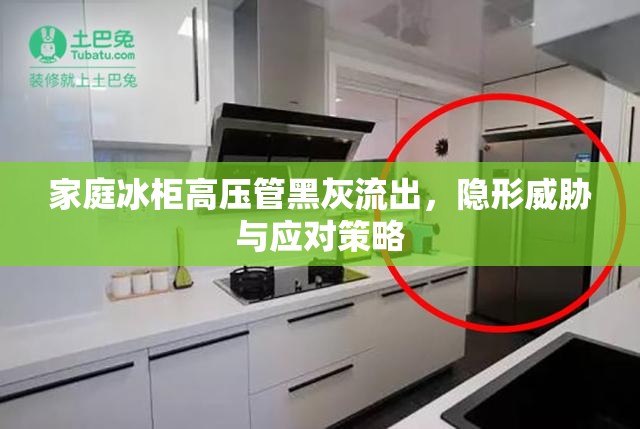 家庭冰柜高壓管黑灰流出，隱形威脅與應(yīng)對(duì)策略