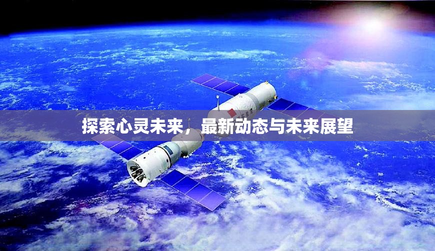 探索心靈未來，最新動態(tài)與未來展望