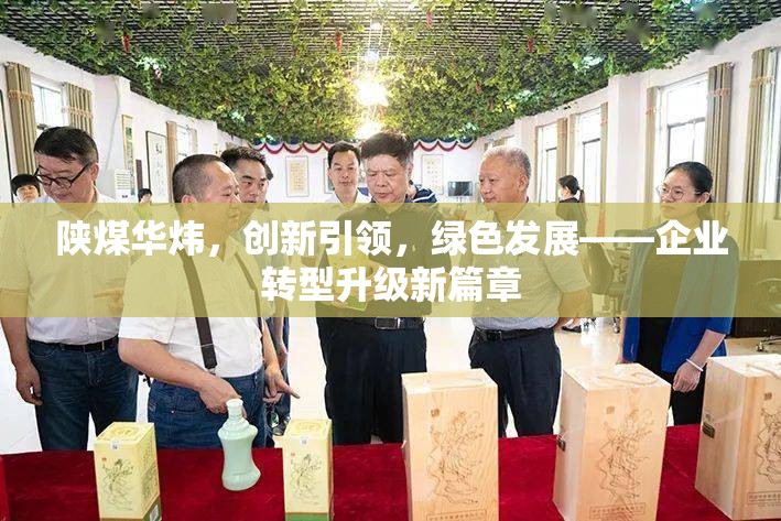 陜煤華煒，創(chuàng)新引領(lǐng)，綠色發(fā)展——企業(yè)轉(zhuǎn)型升級新篇章