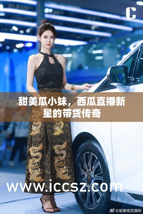 甜美瓜小妹，西瓜直播新星的帶貨傳奇