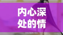 內(nèi)心深處的情感與欲望，無法抑制的流露