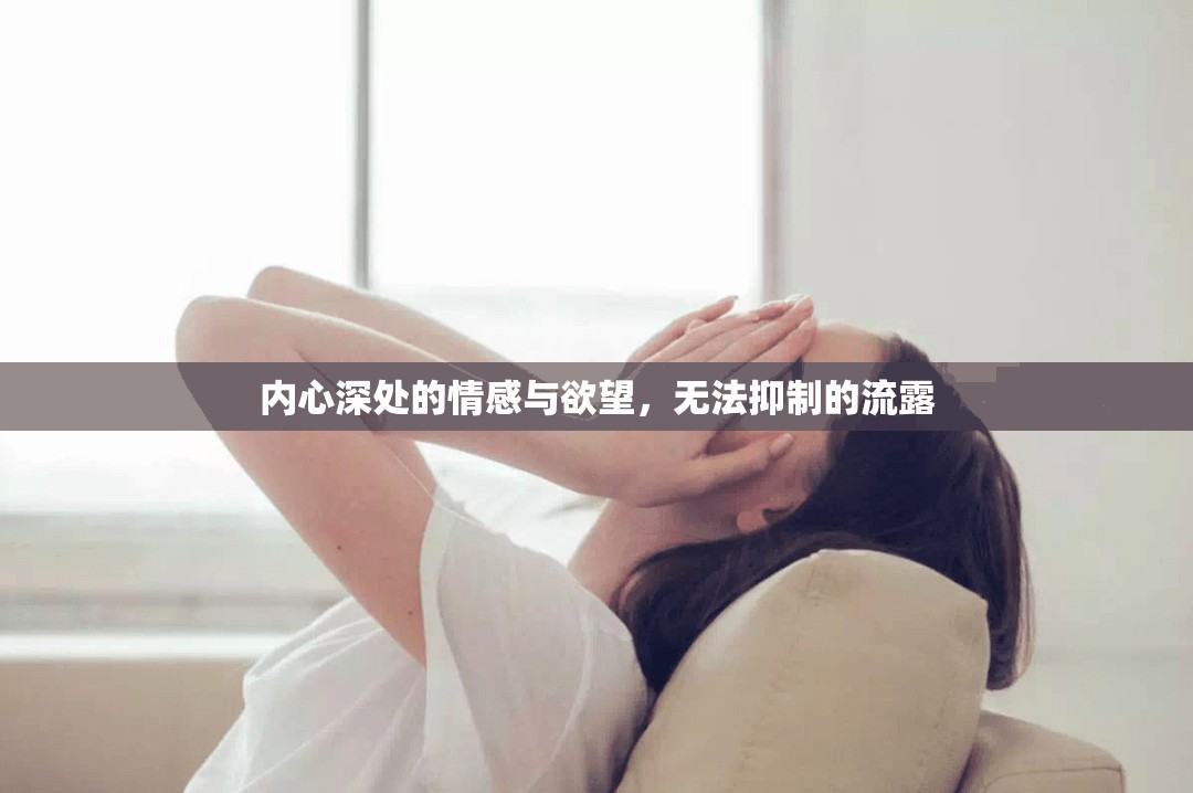 內(nèi)心深處的情感與欲望，無法抑制的流露