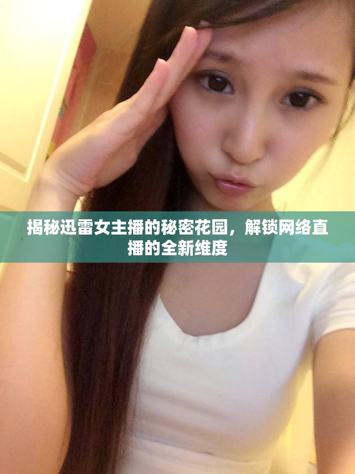 揭秘迅雷女主播的秘密花園，解鎖網(wǎng)絡(luò)直播的全新維度