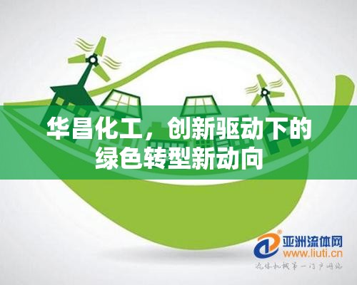 華昌化工，創(chuàng)新驅(qū)動(dòng)下的綠色轉(zhuǎn)型新動(dòng)向