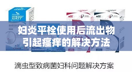 婦炎平栓使用后流出物引起瘙癢的解決方法