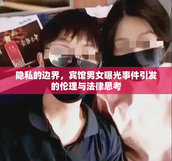 隱私的邊界，賓館男女曝光事件引發(fā)的倫理與法律思考