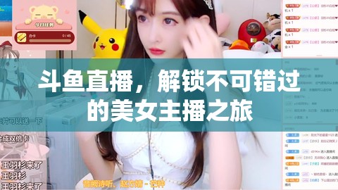 斗魚直播，解鎖不可錯過的美女主播之旅