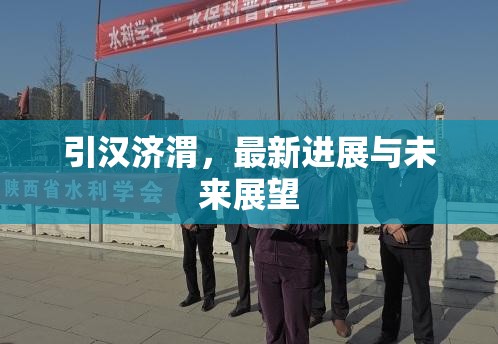 引漢濟(jì)渭，最新進(jìn)展與未來(lái)展望