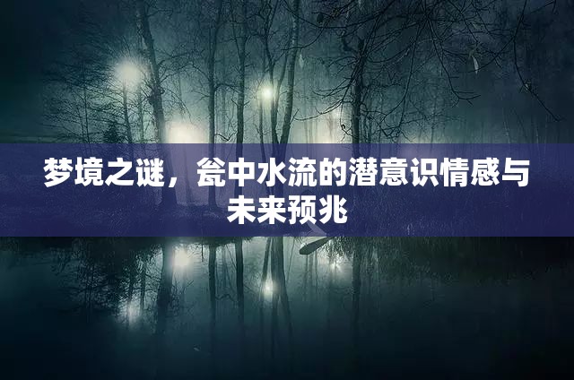 夢(mèng)境之謎，甕中水流的潛意識(shí)情感與未來(lái)預(yù)兆