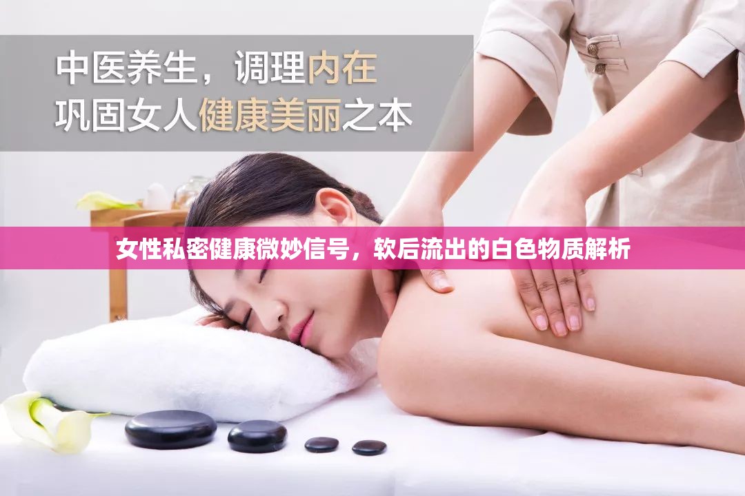 女性私密健康微妙信號，軟后流出的白色物質(zhì)解析