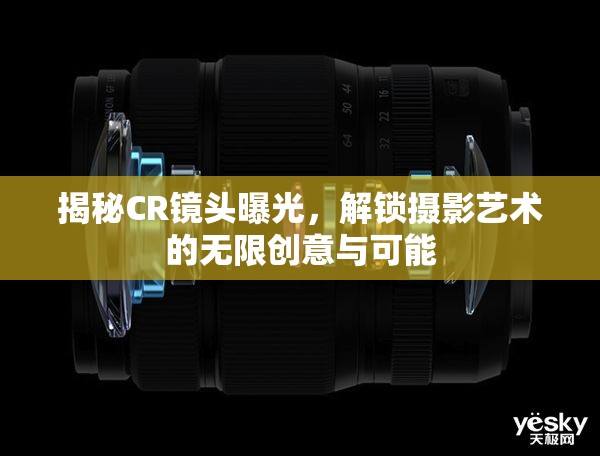 揭秘CR鏡頭曝光，解鎖攝影藝術的無限創(chuàng)意與可能