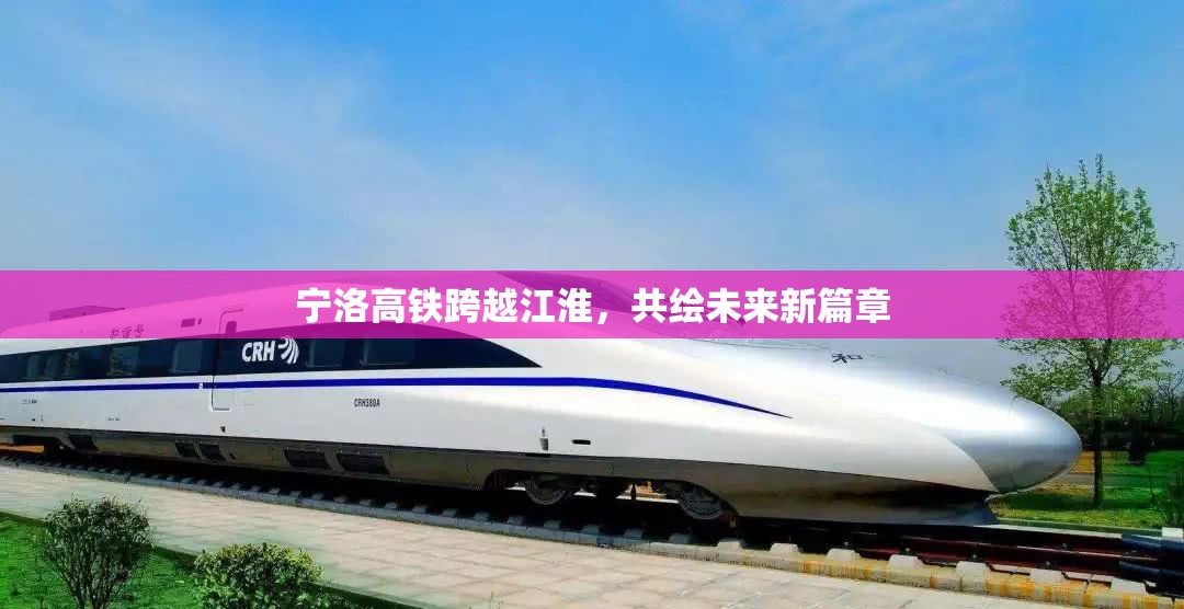 寧洛高鐵跨越江淮，共繪未來新篇章