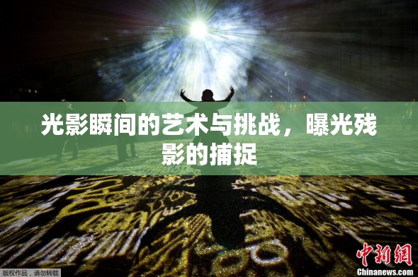 光影瞬間的藝術與挑戰(zhàn)，曝光殘影的捕捉