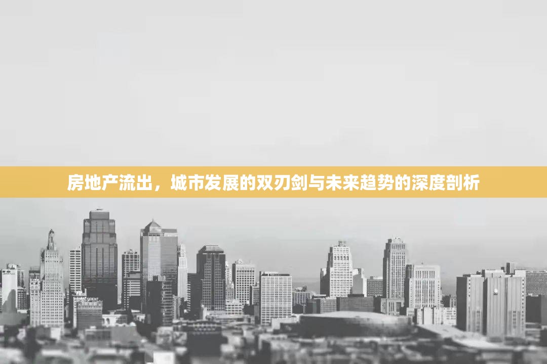 房地產(chǎn)流出，城市發(fā)展的雙刃劍與未來趨勢的深度剖析