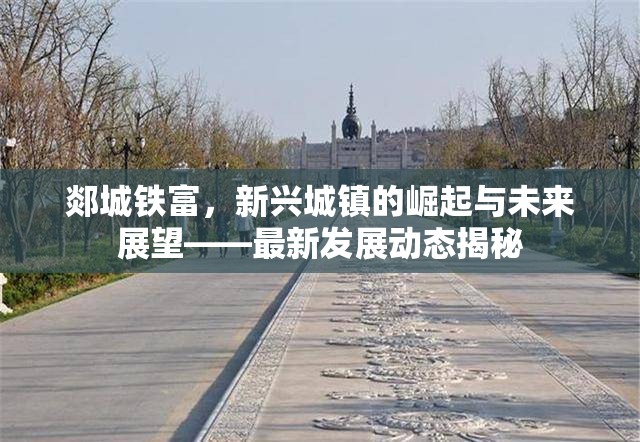 郯城鐵富，新興城鎮(zhèn)的崛起與未來展望——最新發(fā)展動態(tài)揭秘