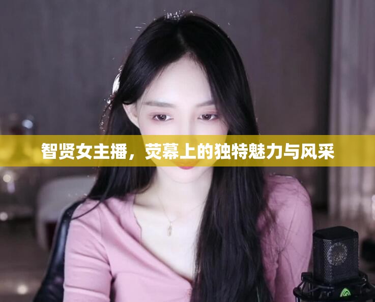 智賢女主播，熒幕上的獨特魅力與風采
