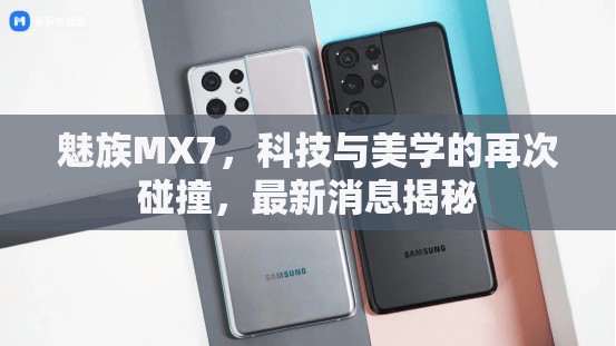 魅族MX7，科技與美學(xué)的再次碰撞，最新消息揭秘