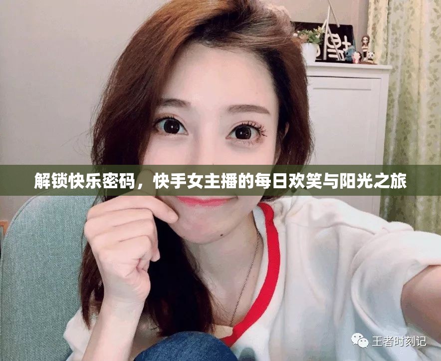 解鎖快樂密碼，快手女主播的每日歡笑與陽光之旅