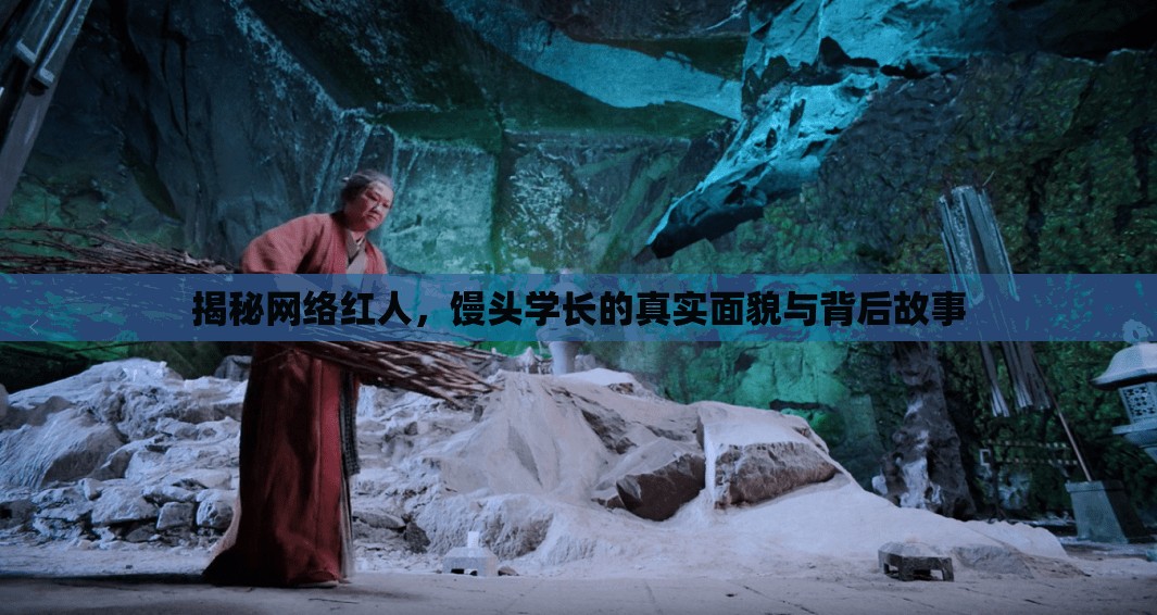 揭秘網(wǎng)絡(luò)紅人，饅頭學(xué)長的真實(shí)面貌與背后故事