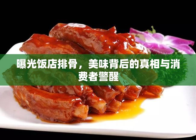 曝光飯店排骨，美味背后的真相與消費(fèi)者警醒