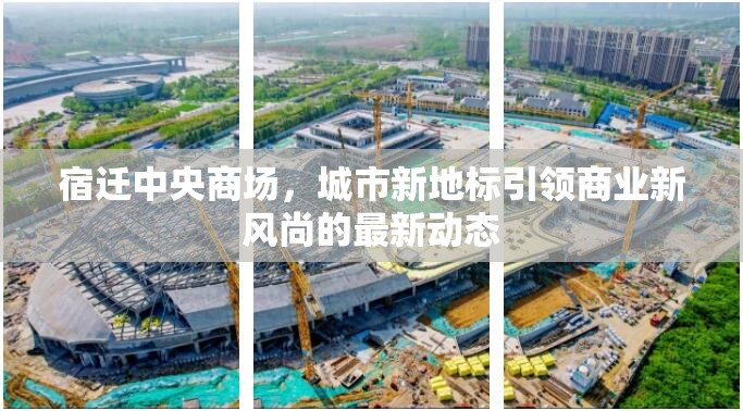 宿遷中央商場，城市新地標(biāo)引領(lǐng)商業(yè)新風(fēng)尚的最新動(dòng)態(tài)