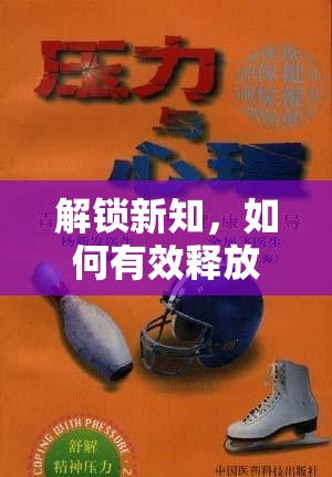 解鎖新知，如何有效釋放內(nèi)心壓力——健康與心理的雙重指南
