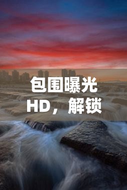 包圍曝光HD，解鎖攝影藝術(shù)的新維度