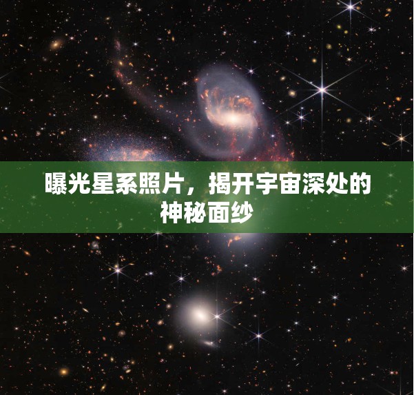 曝光星系照片，揭開(kāi)宇宙深處的神秘面紗