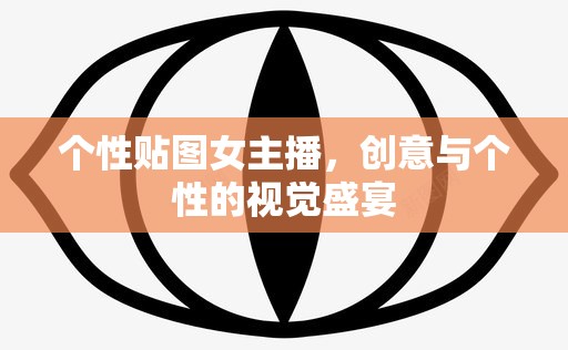 個(gè)性貼圖女主播，創(chuàng)意與個(gè)性的視覺(jué)盛宴