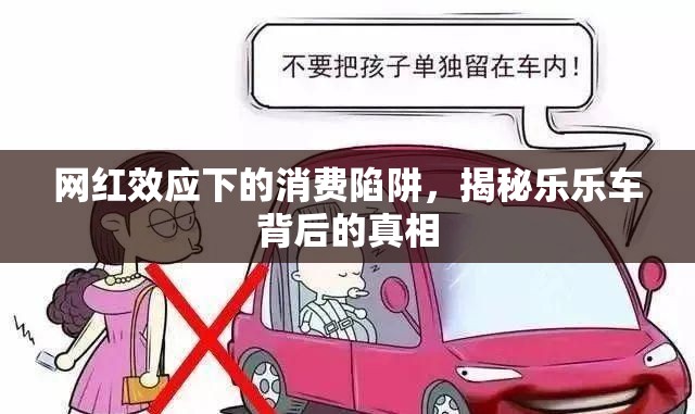 網(wǎng)紅效應(yīng)下的消費(fèi)陷阱，揭秘樂樂車背后的真相