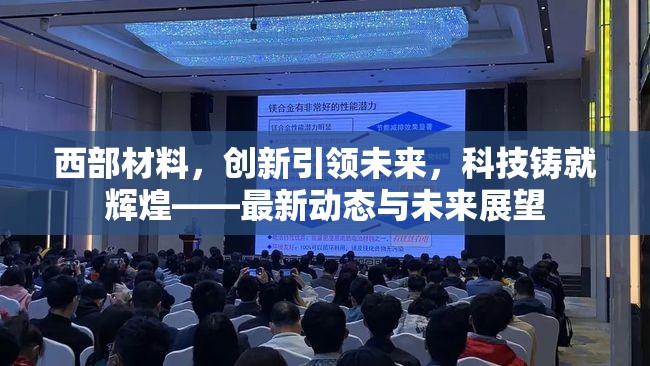 西部材料，創(chuàng)新引領(lǐng)未來(lái)，科技鑄就輝煌——最新動(dòng)態(tài)與未來(lái)展望