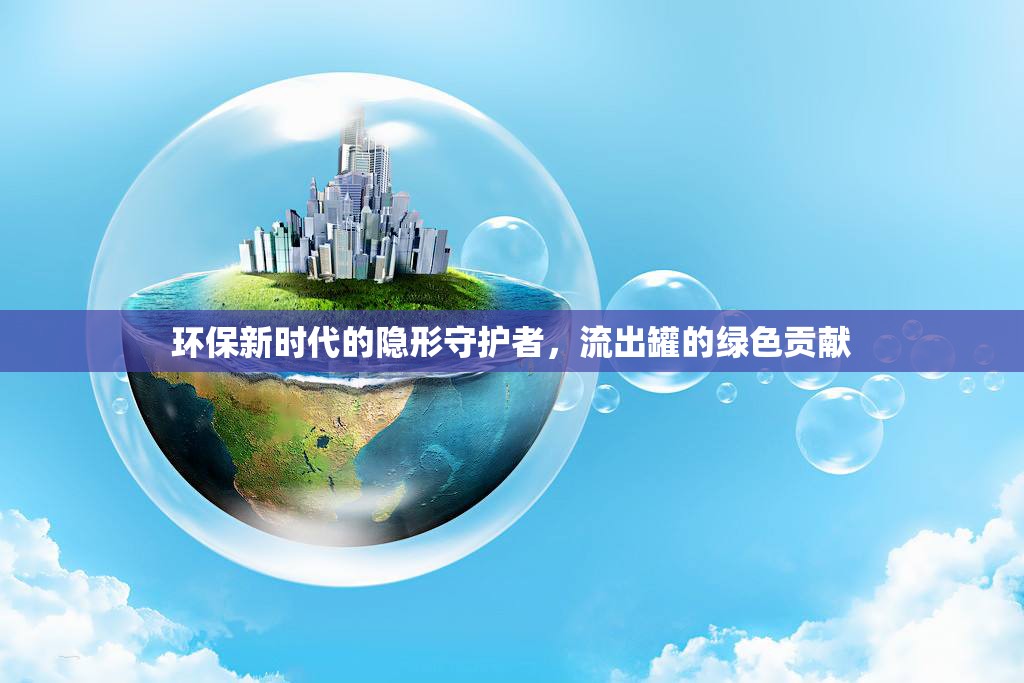環(huán)保新時代的隱形守護(hù)者，流出罐的綠色貢獻(xiàn)