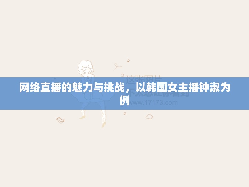 網(wǎng)絡(luò)直播的魅力與挑戰(zhàn)，以韓國女主播鐘淑為例